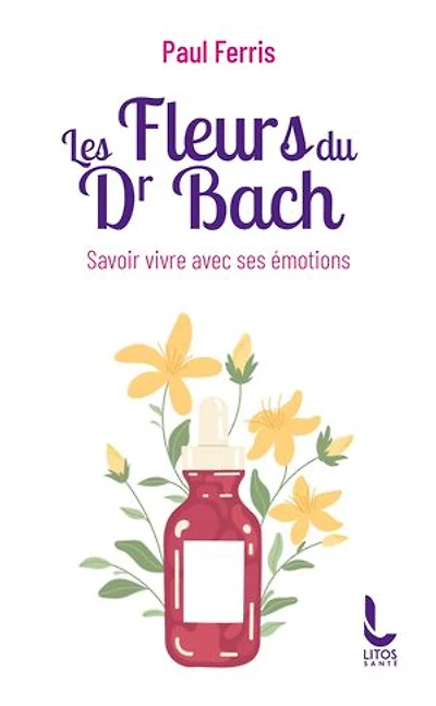 Les fleurs du Dr Bach: savoir vivre avec ses émotions
