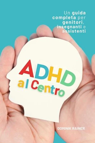 ADHD al Centro: Una guida completa per genitori, insegnanti e assistenti