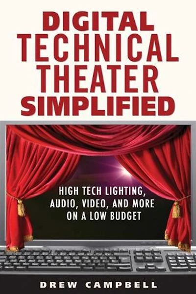 Digital Technical Theater Simplified: High-tech Lighting, Audio, Video, And More On A Low Budget