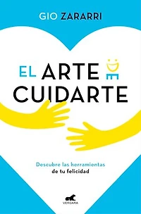 El arte de cuidarte: Descubre las herramientas de la felicidad, los mejores remedios para superar la ansiedad, la depresión y otros problemas emocionales