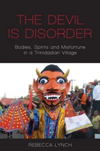 The Devil is Disorder: Bodies, Spirits and Misfortune a Trinidadian Village