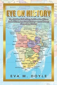 Eye on History: The Golden Collection: Articles African and American History - Lost History, Forgotten