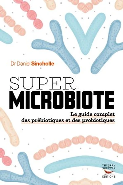 Super microbiote: le guide complet des prébiotiques et probiotiques