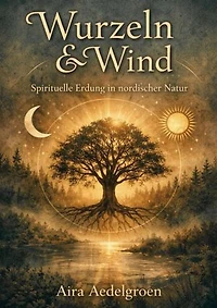 Wurzeln & Wind - Spirituelle Erdung in nordischer Natur: Spirituelle Erdung ohne Kitsch – sanft, tief und naturverbunden