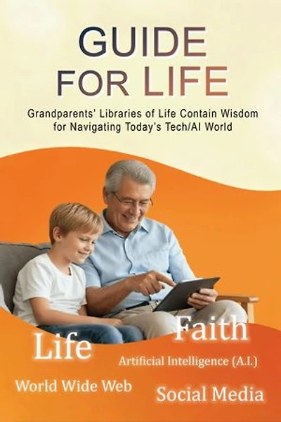 GUIDE FOR LIFE: Grandparents' Libraries of Life Contain Wisdom for Navigating Today's Tech/AI World