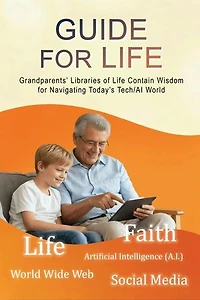 GUIDE FOR LIFE: Grandparents' Libraries of Life Contain Wisdom for Navigating Today's Tech/AI World