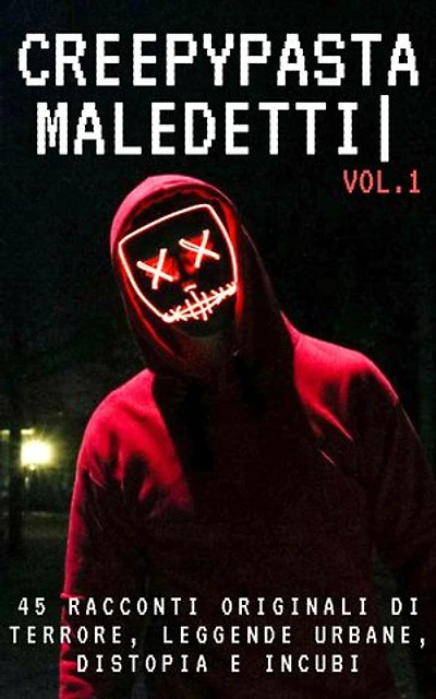 Creepypasta Maledetti: 45 racconti originali di terrore, leggende urbane, distopia e incubi