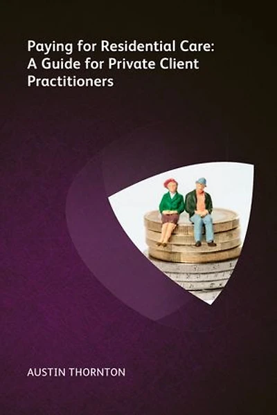 Paying For Residential Care: A Guide Private Client Practitioners