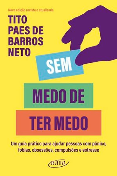 Sem medo de ter medo: Um guia prático para ajudar pessoas com pânico, fobias, obsessões, compulsões e estresse
