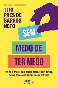 Sem medo de ter medo: Um guia prático para ajudar pessoas com pânico, fobias, obsessões, compulsões e estresse