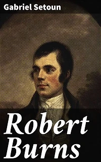 Robert Burns: Enriched edition. Exploring the Legacy of Scotland's National Poet