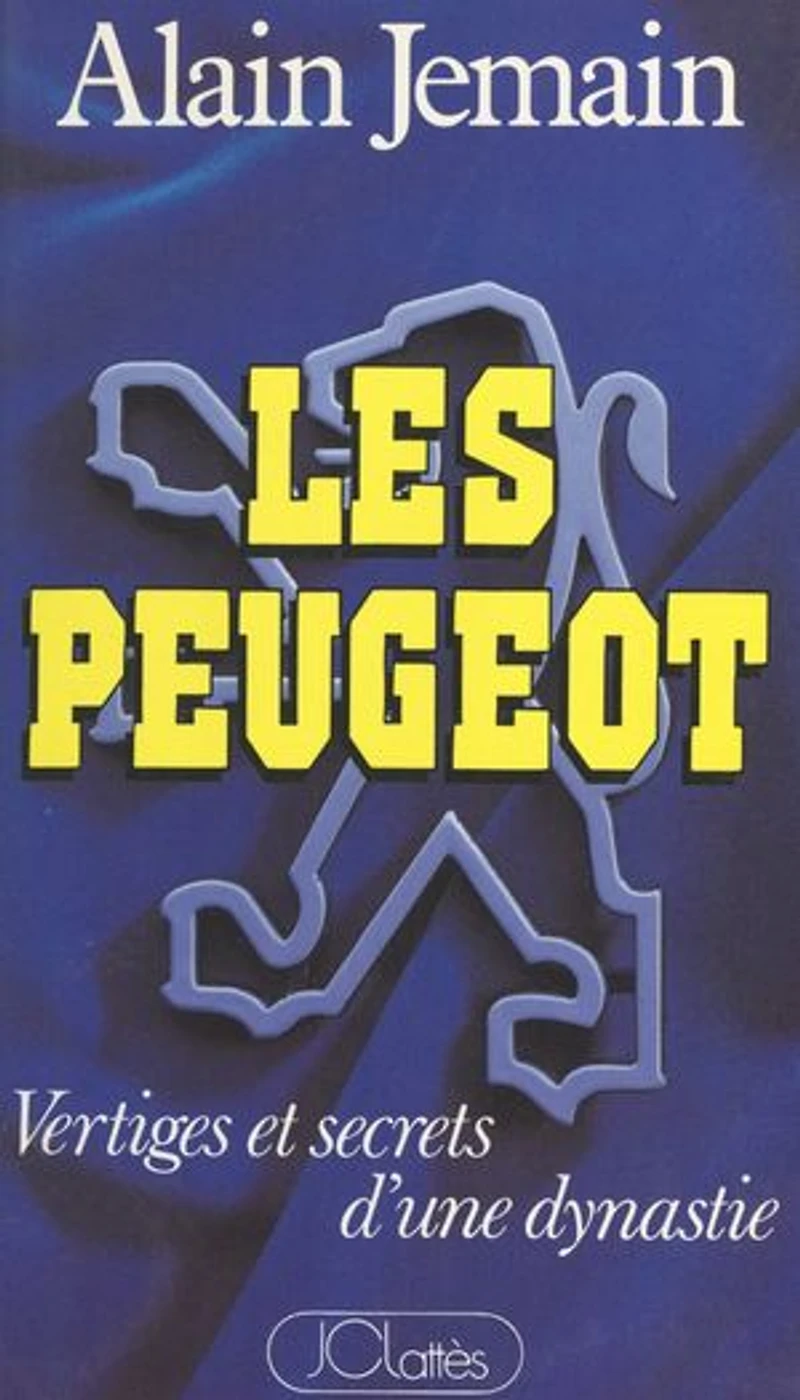 Les Peugeot: Vertiges et secrets d'une dynastie