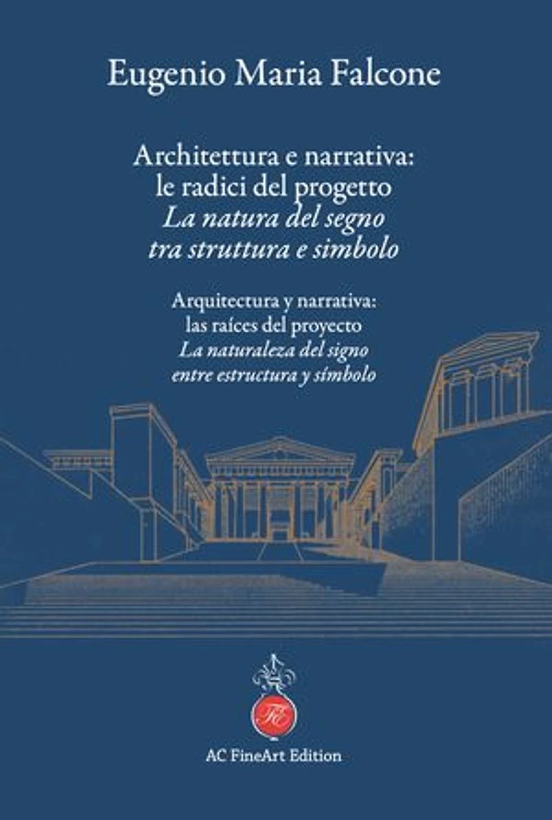 Architettura e narrativa: le radici del progetto La natura del segno tra struttura e simbolo: Arquitectura y narrativa: las raíces del proyecto La naturaleza del signo entre estructura y símbolo
