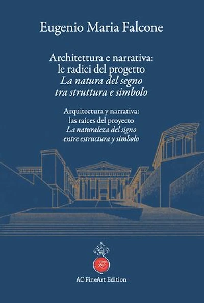 Architettura e narrativa: le radici del progetto La natura del segno tra struttura e simbolo: Arquitectura y narrativa: las raíces del proyecto La naturaleza del signo entre estructura y símbolo