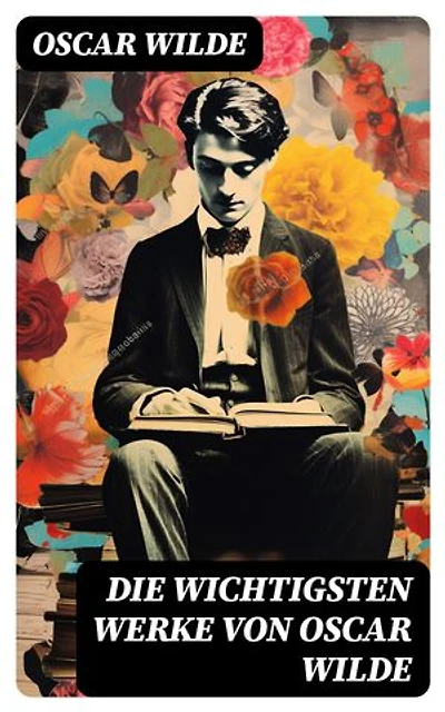 Die wichtigsten Werke von Oscar Wilde: Bereicherte Ausgabe. Roman, Erzählungen, Märchen, Aphorismen, Drama, Essays & Briefe