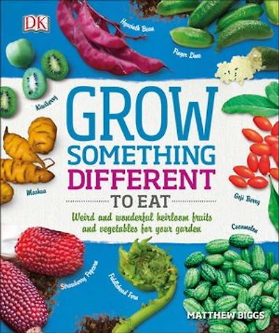 Grow Something Different to Eat: Weird and wonderful heirloom fruits vegetables for your garden