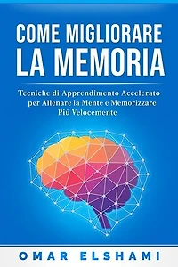 Come Migliorare la Memoria: Tecniche di Apprendimento Accelerato per Allenare la Mente e Memorizzare Più Velocemente