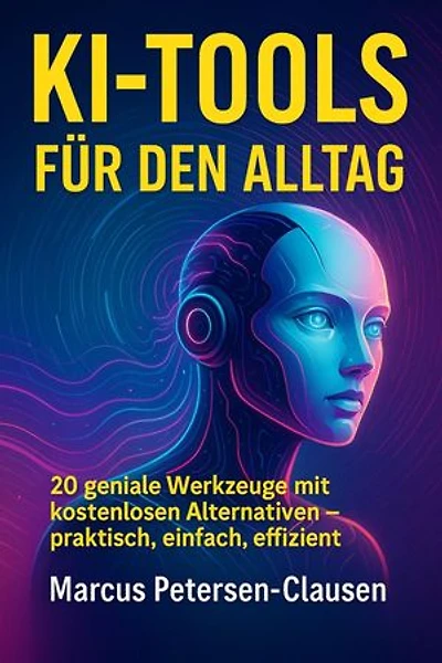 20 KI-Tools für den Alltag: 20 geniale Werkzeuge mit kostenlosen Alternativen – praktisch, einfach, effizient
