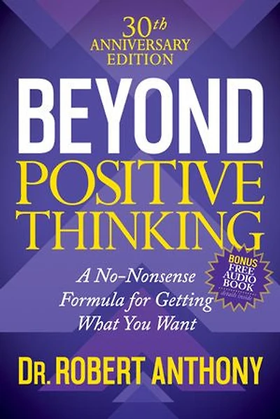 Beyond Positive Thinking 30th Anniversary Edition: A No Nonsense Formula For Getting What You Want