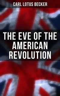 The Eve of the American Revolution: Enriched edition. A Chronicle of the Breach With England