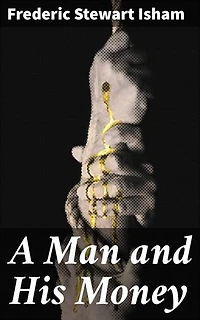 A Man and His Money: Ambition, Greed, and Moral Decay: A Gilded Age Saga of Wealth and Power