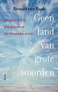 Geen land van grote woorden: 10 eeuwen filosofie in Nederland