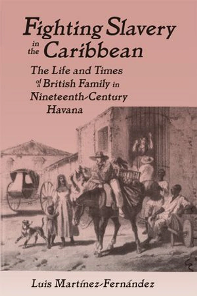 Fighting Slavery the Caribbean: Life and Times of a British Family Nineteenth Century Havana