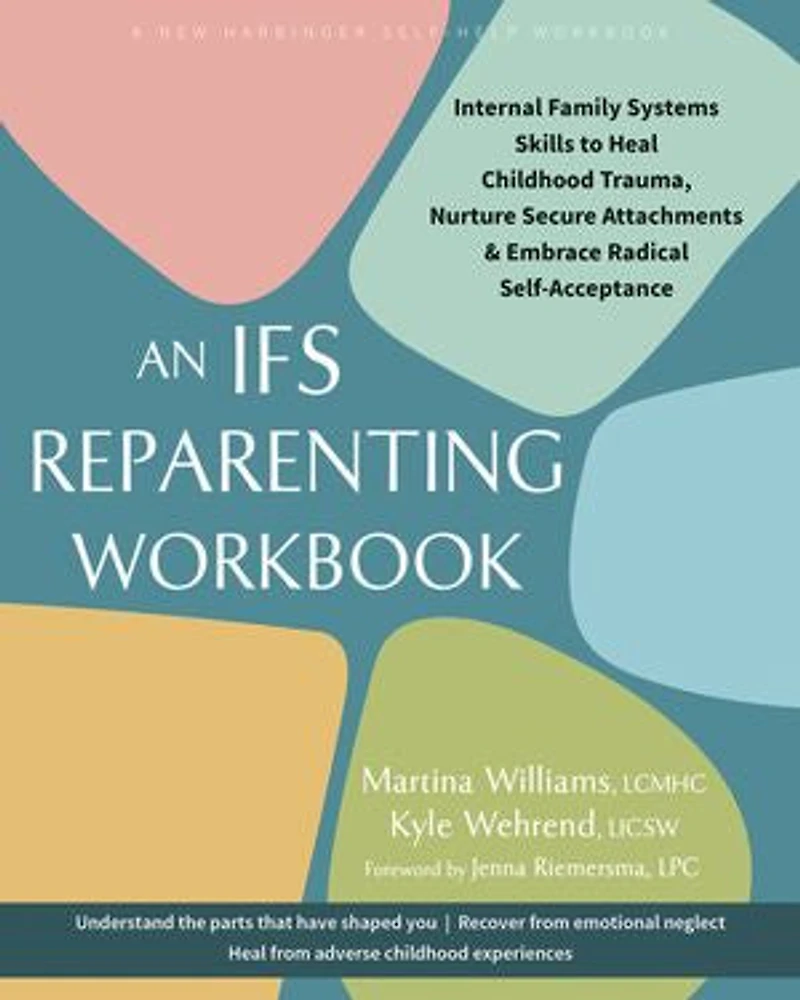 An IFS Reparenting Workbook: Internal Family Systems Skills to Heal Childhood Trauma, Nurture Secure Attachments, and Embrace Radical Self-Acceptance