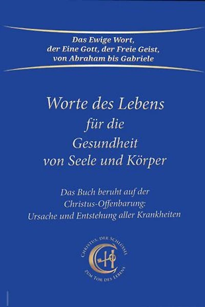 Worte des Lebens für die Gesundheit von Seele und Körper: Das Buch beruht auf der Christus-Offenbarung Ursache und Entstehung aller Krankheiten
