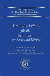 Worte des Lebens für die Gesundheit von Seele und Körper: Das Buch beruht auf der Christus-Offenbarung Ursache und Entstehung aller Krankheiten