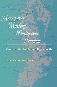 Money over Mastery, Family Freedom: Slavery the Antebellum Upper South
