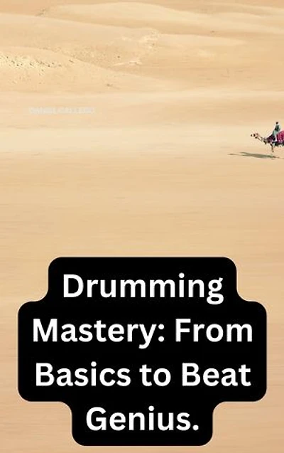 Drumming Mastery: From Basics to Beat Genius.: Unlock Your Rhythmic Potential and Groove Like a Pro