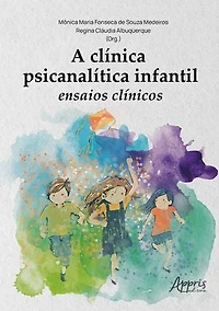 A Clínica Psicanalítica Infantil: Ensaios Clínicos