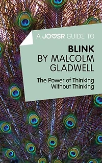 A Joosr Guide to... Blink by Malcolm Gladwell: The Power of Thinking Without Thinking