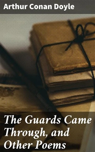 The Guards Came Through, and Other Poems: Exploring Arthur Conan Doyle's Poetic World