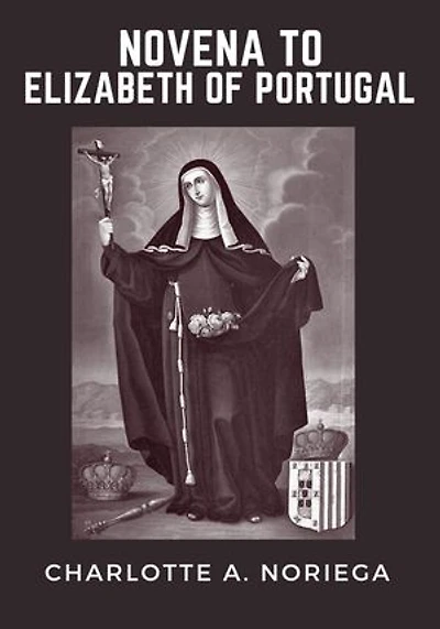 Novena to Elizabeth of Portugal: A 9-Days Prayer Guide for Saints
