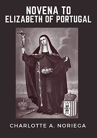 Novena to Elizabeth of Portugal: A 9-Days Prayer Guide for Saints