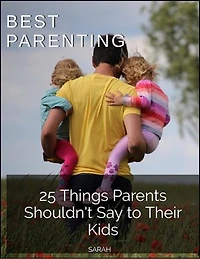 Best Parenting: 25 Things Parents Should Never Say to Their Kids