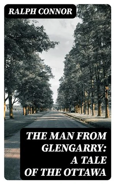 The Man from Glengarry: A Tale of the Ottawa: Enriched edition.