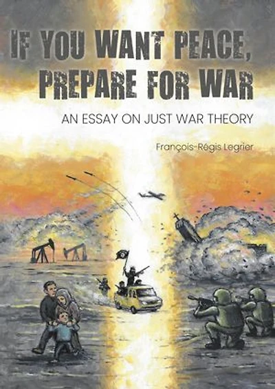 If you want peace, prepare for war: an essay on just war