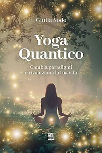 Yoga Quantico: Cambia paradigmi e rivoluziona la tua vita