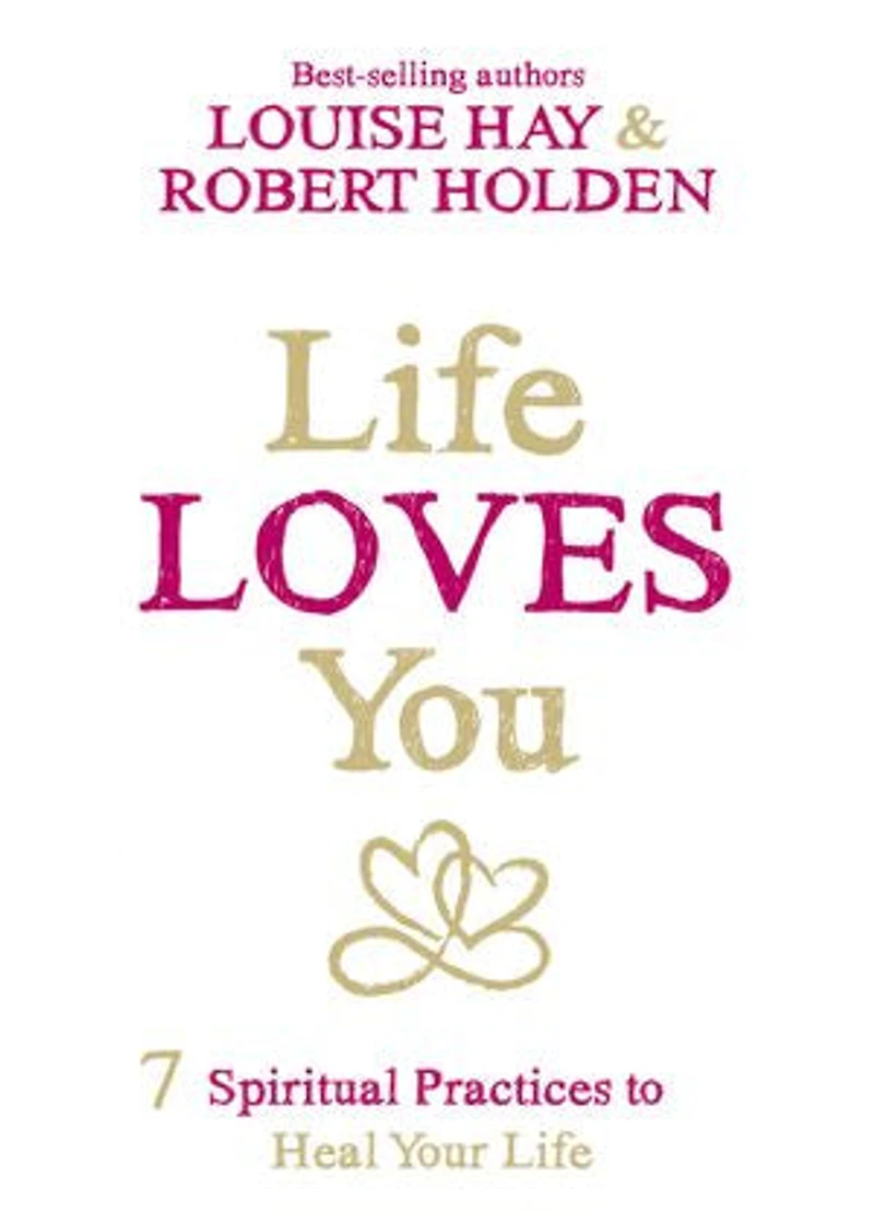 Life Loves You: 7 Spiritual Practices To Heal Your