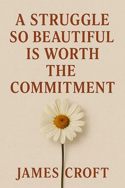 A Struggle So Beautiful Is Worth The Commitment: (Words That Hit Home When Life Hits Hard): Everyday Motivation for the Moments You Feel Like Giving Up.