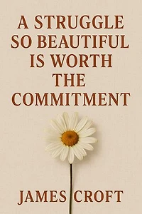 A Struggle So Beautiful Is Worth The Commitment: (Words That Hit Home When Life Hits Hard): Everyday Motivation for the Moments You Feel Like Giving Up.
