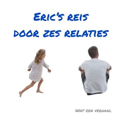 Eric's reis door 6 relaties: Wat een verhaal