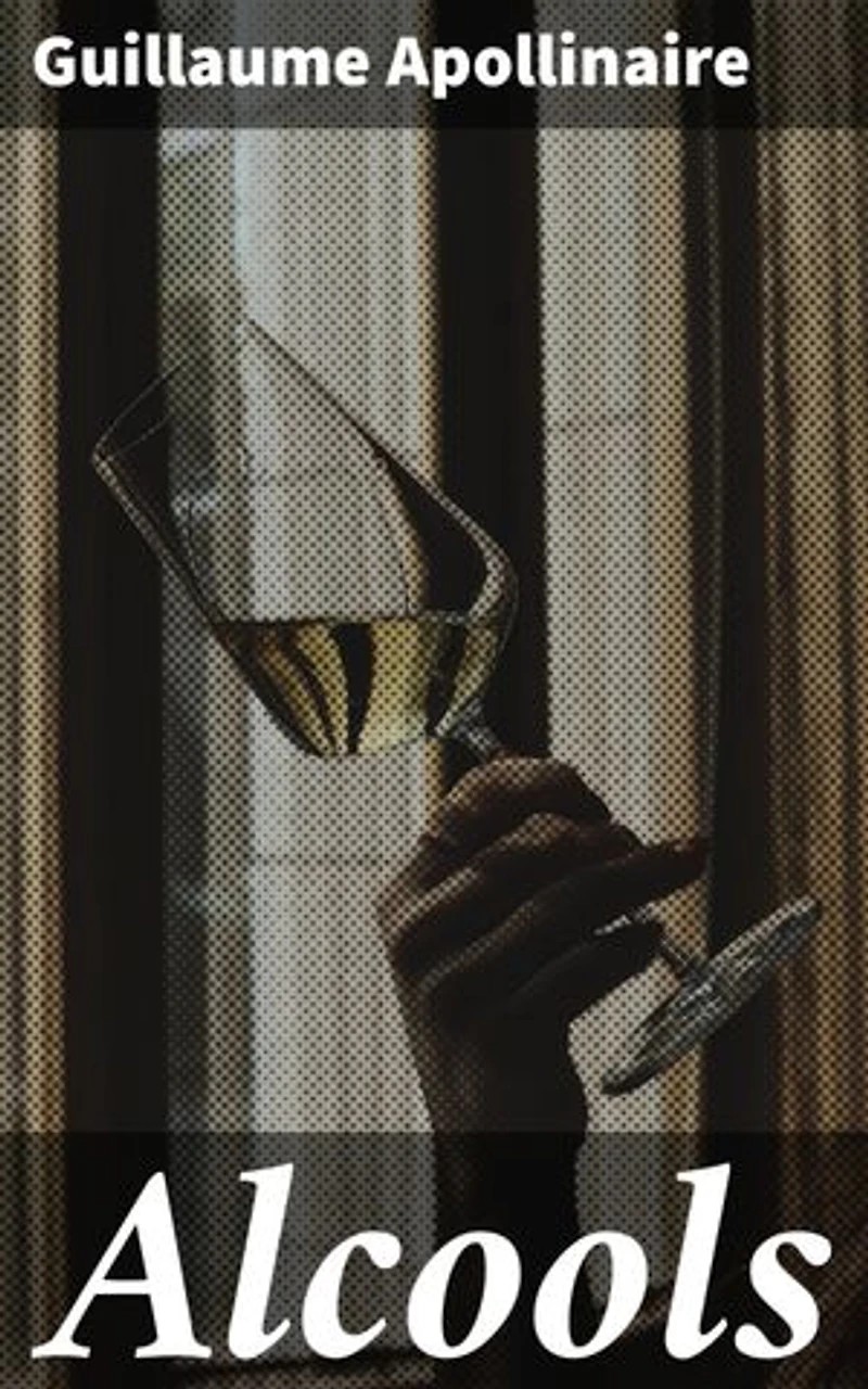 Alcools: Édition enrichie. Exploration de l'amour, de la modernité et de l'âme humaine à travers la poésie novatrice de Guillaume Apollinaire