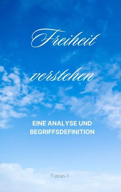 Freiheit verstehen: Eine Analyse und Begriffsdefinition