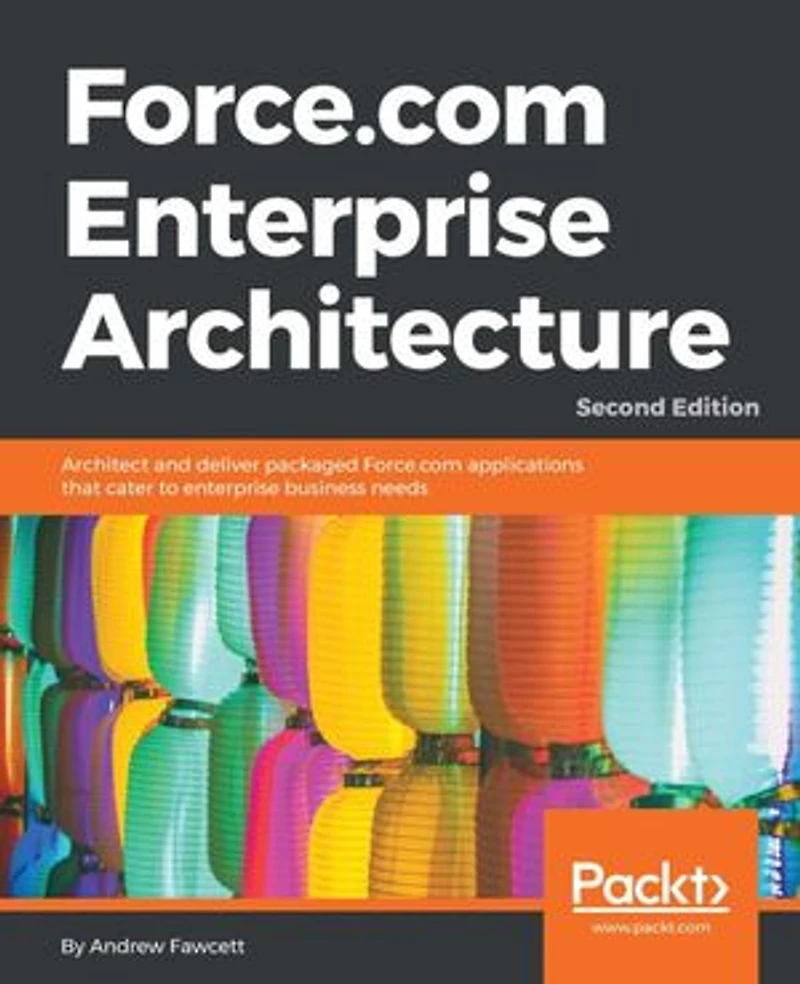 Force.com enterprise Architecture - Second Edition: Architect and deliver packaged applications that cater to business needs