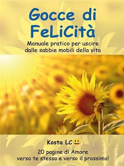 Gocce di Felicità: Manuale pratico per uscire dalle sabbie mobili della vita