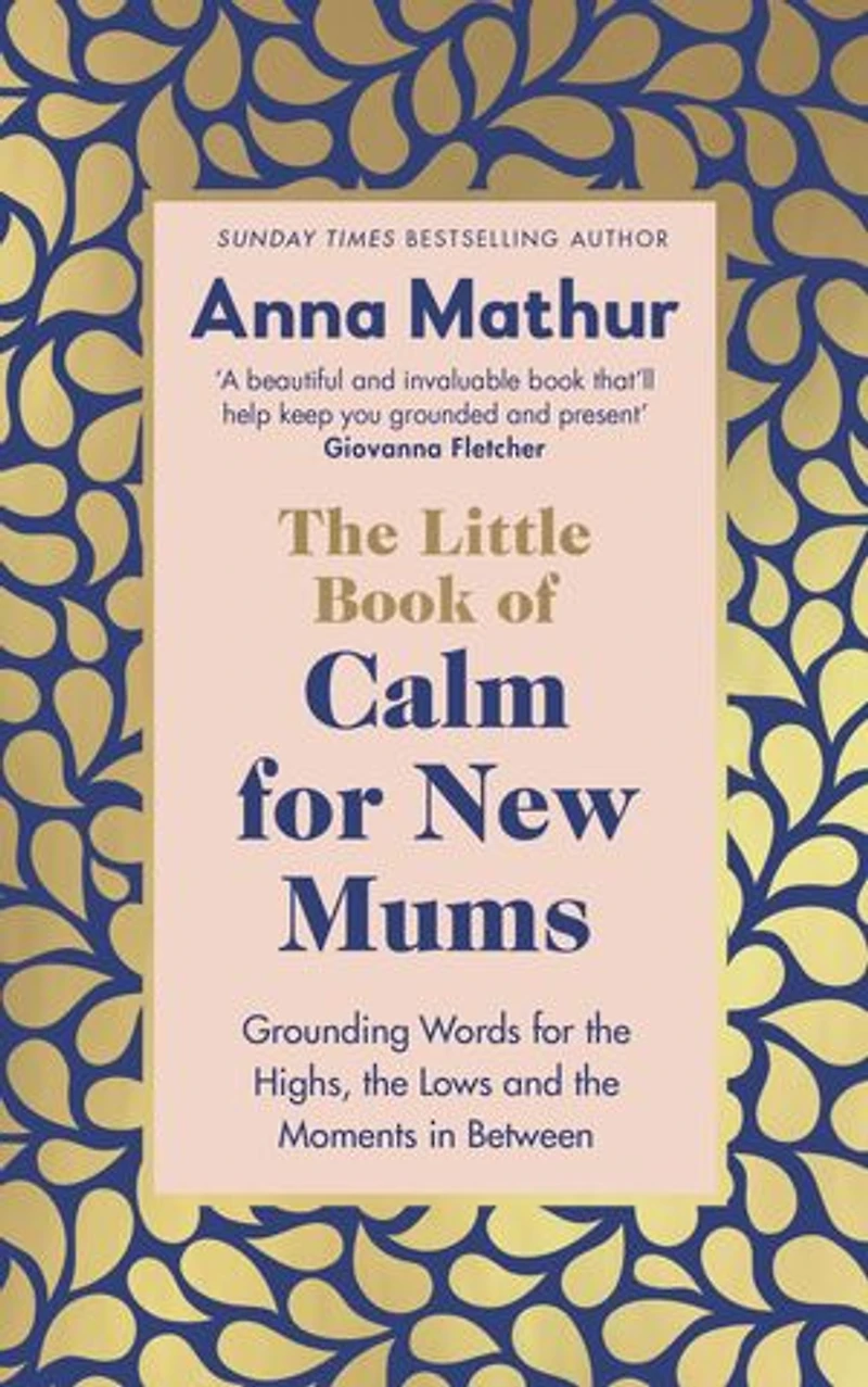 the Little Book of Calm for New Mums: Grounding words highs, lows and moments between